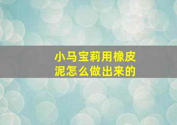 小马宝莉用橡皮泥怎么做出来的