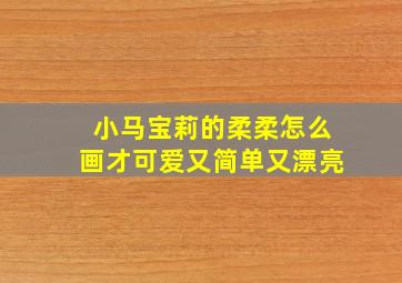 小马宝莉的柔柔怎么画才可爱又简单又漂亮