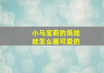 小马宝莉的纸娃娃怎么画可爱的