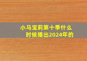 小马宝莉第十季什么时候播出2024年的