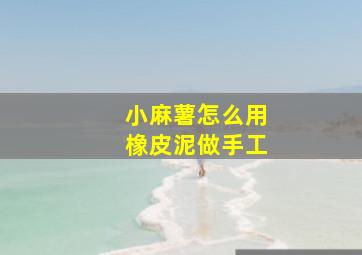 小麻薯怎么用橡皮泥做手工