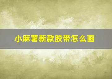 小麻薯新款胶带怎么画