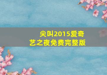 尖叫2015爱奇艺之夜免费完整版