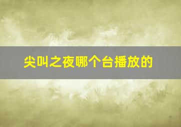 尖叫之夜哪个台播放的