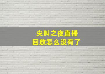 尖叫之夜直播回放怎么没有了