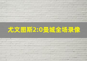 尤文图斯2:0曼城全场录像