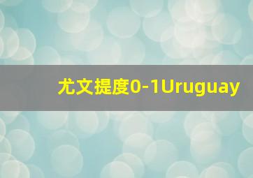 尤文提度0-1Uruguay