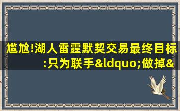 尴尬!湖人雷霆默契交易最终目标:只为联手“做掉”快船