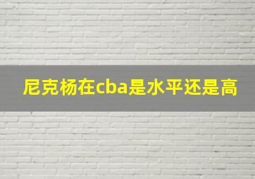 尼克杨在cba是水平还是高