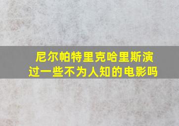 尼尔帕特里克哈里斯演过一些不为人知的电影吗