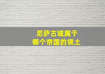 尼萨古城属于哪个帝国的领土