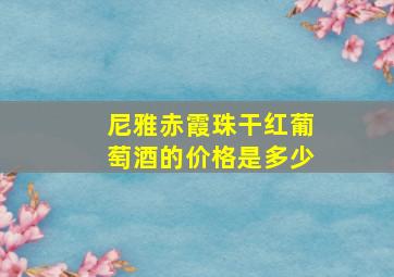 尼雅赤霞珠干红葡萄酒的价格是多少