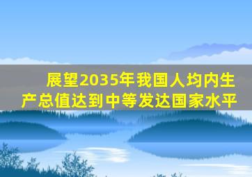 展望2035年我国人均内生产总值达到中等发达国家水平