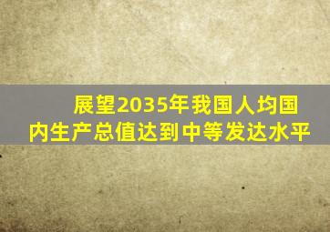 展望2035年我国人均国内生产总值达到中等发达水平