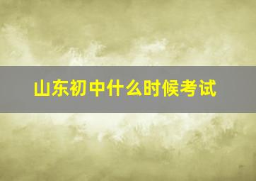 山东初中什么时候考试