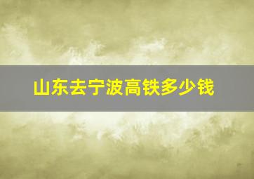 山东去宁波高铁多少钱