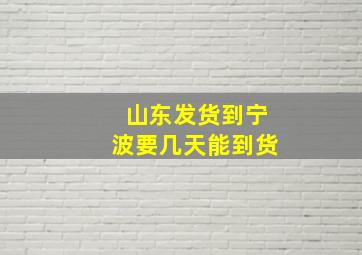 山东发货到宁波要几天能到货