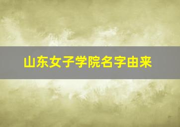 山东女子学院名字由来