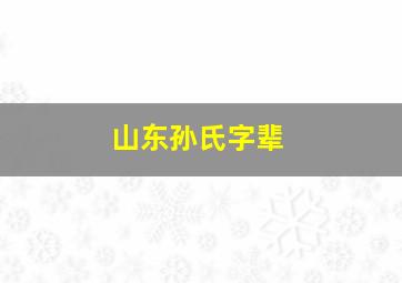 山东孙氏字辈