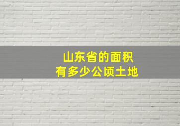 山东省的面积有多少公顷土地