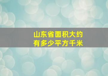 山东省面积大约有多少平方千米