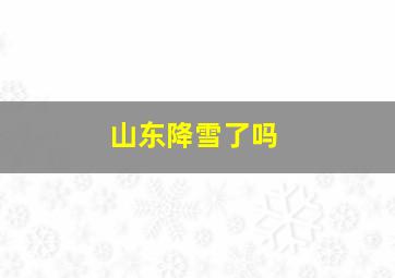 山东降雪了吗