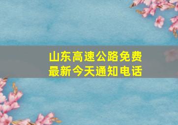 山东高速公路免费最新今天通知电话