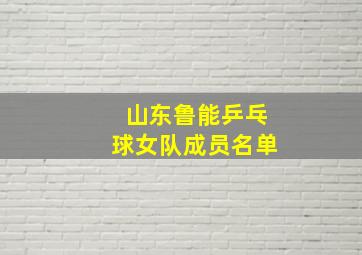 山东鲁能乒乓球女队成员名单