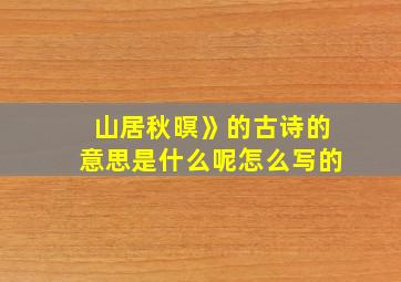 山居秋暝》的古诗的意思是什么呢怎么写的