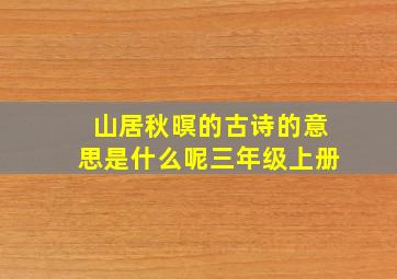 山居秋暝的古诗的意思是什么呢三年级上册