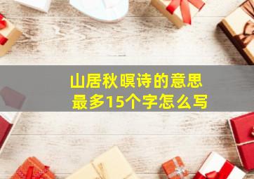 山居秋暝诗的意思最多15个字怎么写