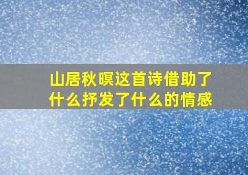 山居秋暝这首诗借助了什么抒发了什么的情感