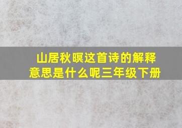 山居秋暝这首诗的解释意思是什么呢三年级下册