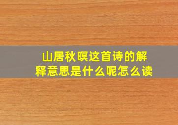 山居秋暝这首诗的解释意思是什么呢怎么读