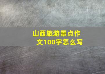 山西旅游景点作文100字怎么写