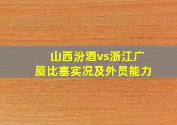 山西汾酒vs浙江广厦比塞实况及外员能力