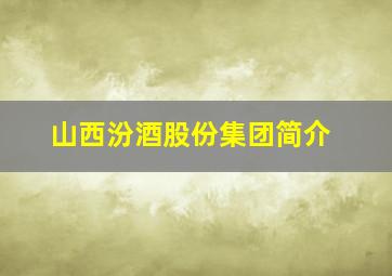 山西汾酒股份集团简介