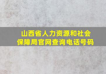 山西省人力资源和社会保障局官网查询电话号码