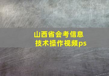 山西省会考信息技术操作视频ps