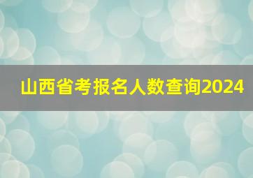 山西省考报名人数查询2024