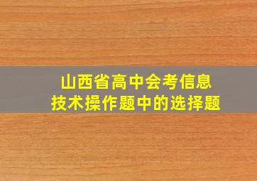 山西省高中会考信息技术操作题中的选择题