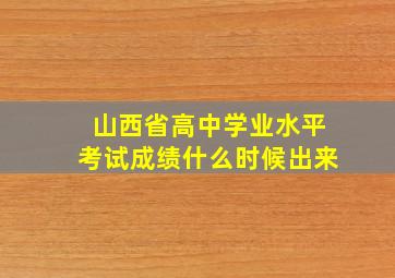 山西省高中学业水平考试成绩什么时候出来