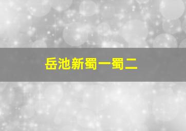 岳池新蜀一蜀二