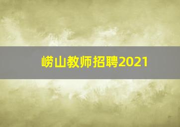 崂山教师招聘2021