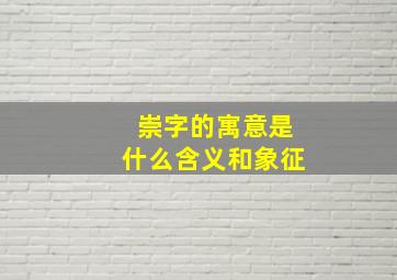 崇字的寓意是什么含义和象征