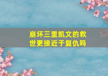 崩坏三里凯文的救世更接近于复仇吗