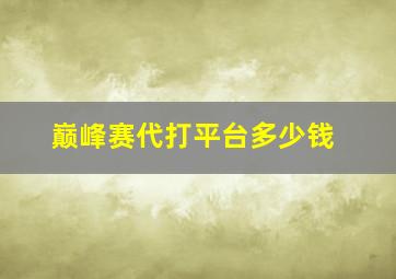 巅峰赛代打平台多少钱