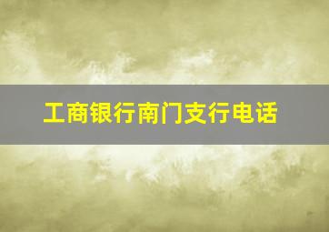 工商银行南门支行电话