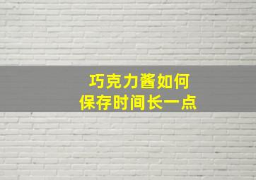 巧克力酱如何保存时间长一点