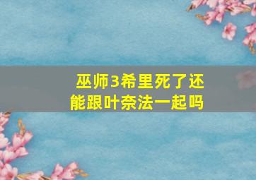 巫师3希里死了还能跟叶奈法一起吗